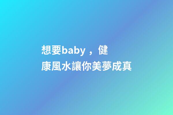 想要baby，健康風水讓你美夢成真